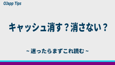 キャッシュを消すべきタイミング・消さないべきタイミングを開発者目線で整理する